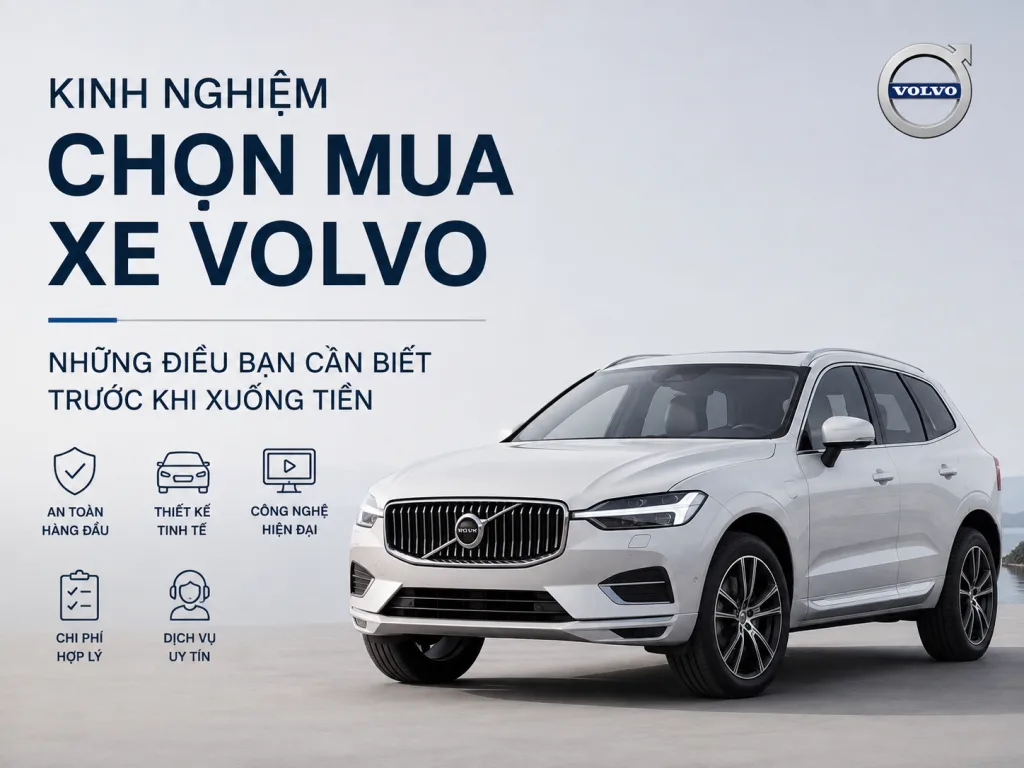 Kinh Nghiệm Chọn Mua Xe Volvo: Những Điều Bạn Cần Biết Trước Khi Xuống Tiền